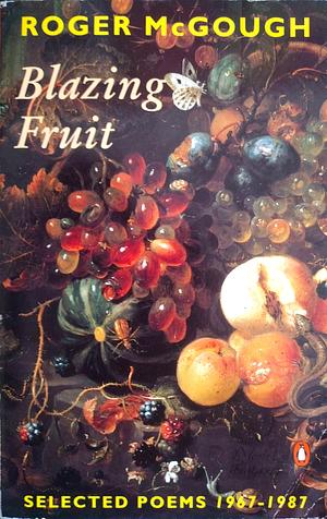 Blazing Fruit : Selected Poems 1967-1987 by Roger McGough, Roger McGough