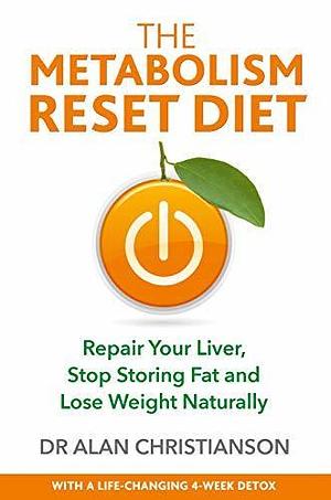 Metabolism Reset Diet, The: Repair Your Liver, Stop Storing Fat and Lose Weight Naturally by Alan Christianson, Alan Christianson