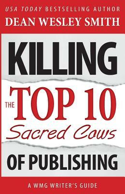 Killing the Top Ten Sacred Cows of Publishing by Dean Wesley Smith