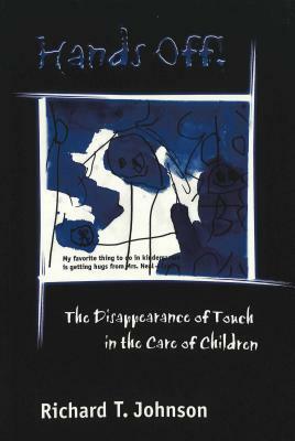 Hands Off!: The Disappearance of Touch in the Care of Children by Richard T. Johnson