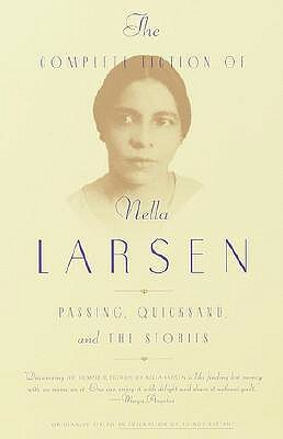 The Complete Fiction of Nella Larsen: Passing, Quicksand, and the Stories by Nella Larsen
