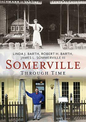 Somerville Through Time by James L. Sommerville III, Linda J. Barth, Robert H. Barth