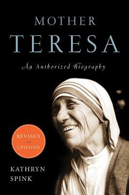 Mother Teresa: An Authorized Biography by Kathryn Spink