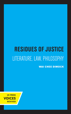Residues of Justice: Literature, Law, Philosophy by Wai Chee Dimock