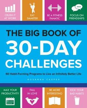 The Big Book of 30-Day Challenges: 60 Habit-Forming Programs to Live an Infinitely Better Life by Rosanna Casper