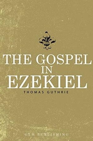 The Gospel In Ezekiel by Jon Bonker, Thomas Guthrie