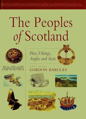 The Peoples of Scotland: Picts, Vikings, Angles and Scots by Gordon Barclay