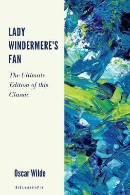 Lady Windermer's Fan: (Ultimate Edition) by Oscar Wilde