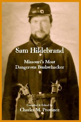 Hildebrand: Missouri's Most Dangerous Bushwhacker by Charles M. Province, Samuel S. Hildebrand, Cris Forest