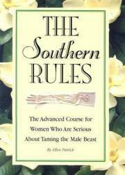 The Southern Rules: The Advanced Course For Women Who Are Serious About Taming The Male Beast by Ellen Patrick