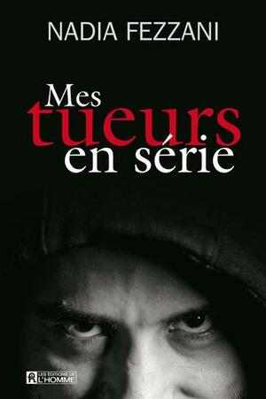 Mes tueurs en série by Nadia Fezzani