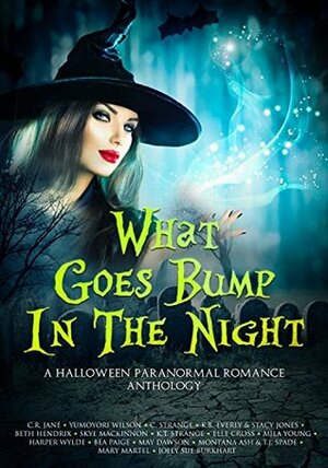 What Goes Bump In The Night: A Halloween Paranormal Romance Anthology by T.J. Spade, Elle Cross, Harper Wylde, Yumoyori Wilson, Stacy Jones, Montana Ash, C.R. Jane, May Dawson, Mila Young, Bea Paige, C. Strange, Skye MacKinnon, Beth Hendrix, KT Strange, Joely Sue Burkhart, K.B. Everly
