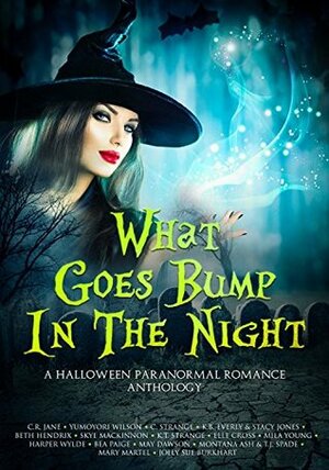 What Goes Bump In The Night: A Halloween Paranormal Romance Anthology by T.J. Spade, Elle Cross, Harper Wylde, Yumoyori Wilson, Stacy Jones, Montana Ash, K.T. Strange, C.R. Jane, May Dawson, Mila Young, Bea Paige, C. Strange, Skye MacKinnon, Beth Hendrix, Joely Sue Burkhart, K.B. Everly