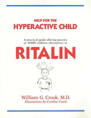 Help for the Hyperactive Child: A Practical Guide Offering Parents of ADHD Children Alternatives to Ritalin by William G. Crook