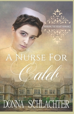 A Nurse for Caleb by Donna Schlachter