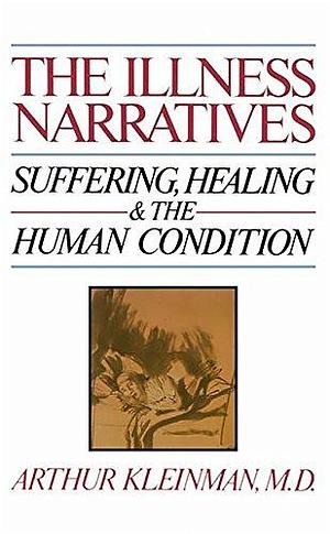 The Illness Narratives: Suffering, Healing, And The Human Condition by Arthur Kleinman, Basic Books by Arthur Kleinman, Arthur Kleinman