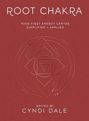 Root Chakra: Your First Energy Center Simplified and Amplified by Cyndi Dale