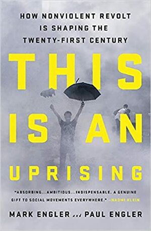 This Is an Uprising: How Nonviolent Revolt Is Shaping the Twenty-First Century by Mark Engler