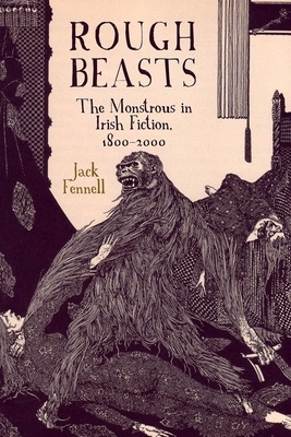 Rough Beasts: The Monstrous in Irish Fiction, 1800-2000 by Jack Fennell