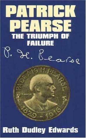 Patrick Pearse: The Triumph of Failure by Ruth Dudley Edwards