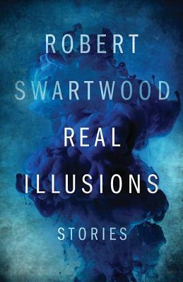 Real Illusions: Stories by Robert Swartwood