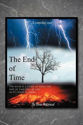 The End of Time: The Book Is a Story of What the End of Time Will Be Like as It's Soon at Hand. by Omar Mahmoud