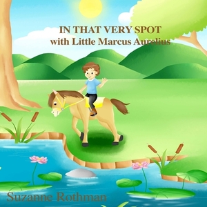 In That Very Spot: With Little Marcus Aurelius by Suzanne Rothman