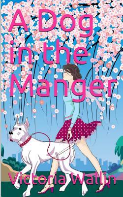 A Dog in the Manger by Victoria Wallin