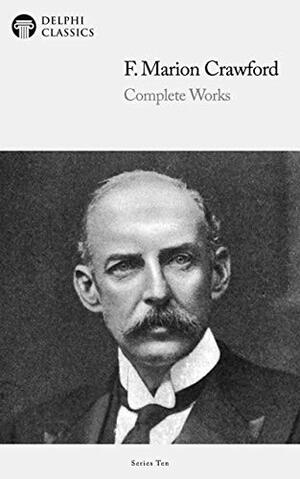 Delphi Complete Works of F. Marion Crawford by F. Marion Crawford