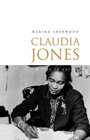 Claudia Jones: A Life in Exile by Marika Sherwood