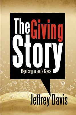 The Giving Story: Rejoicing in God's Grace by Jeffrey Davis