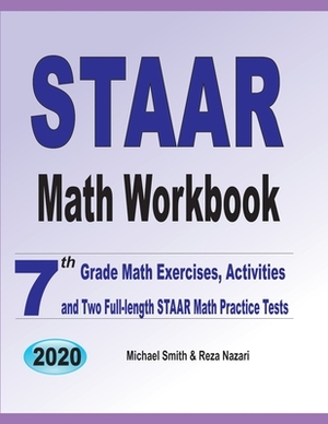 STAAR Math Workbook: 7th Grade Math Exercises, Activities, and Two Full-Length STAAR Math Practice Tests by Reza Nazari, Michael Smith