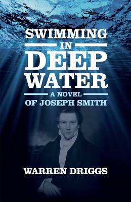 Swimming in Deep Water: A Novel of Joseph Smith by Warren Driggs