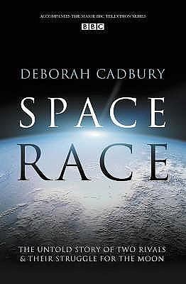 Space Race: The Untold Story of Two Rivals and Their Struggle for the Moon by Deborah Cadbury, Deborah Cadbury