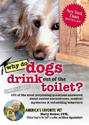 Why Do Dogs Drink Out of the Toilet?: 101 of the Most Perplexing Questions Answered about Canine Conundrums, Medical Mysteries & Befuddling Behaviors by Gina Spadafori, Marty Becker