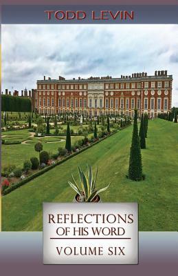 Reflections of His Word - Volume Six by Todd Levin