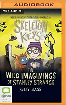 Skeleton Keys: The Wild Imaginings of Stanley Strange by Guy Bass