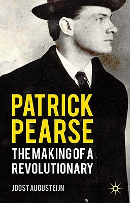 Patrick Pearse: The Making of a Revolutionary by J. Augusteijn