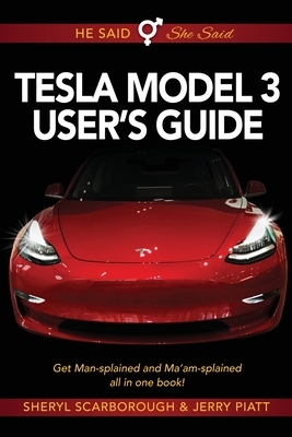 He Said, She Said Tesla Model 3 User's Guide: Get Mansplained and Ma'amsplained All in One Book by Jerry Piatt, Sheryl Scarborough