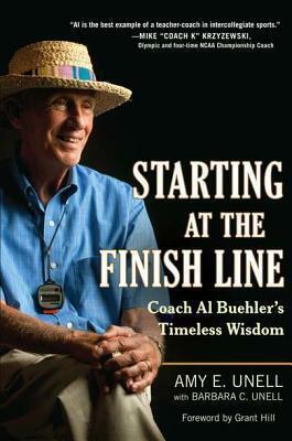 Starting at the Finish Line: Coach Al Buehler's Timeless Wisdom by Amy Unell, Barbara C. Unell