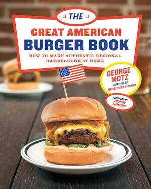 Great American Burger Book: How to Make Authentic Regional Hamburgers at Home by George Motz