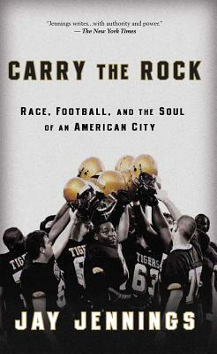 Carry the Rock: Race, Football, and the Soul of an American City by Jay Jennings