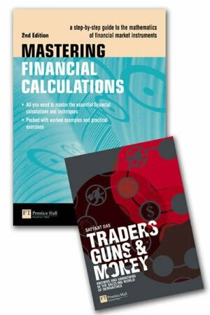 Traders, Guns And Money: Knowns And Unknowns In The Dazzling World Of Derivatives: And Mastering Financial Calculations, A Step By Step Guide To The Mathematics Of Financial Market Instruments by Satyajit Das