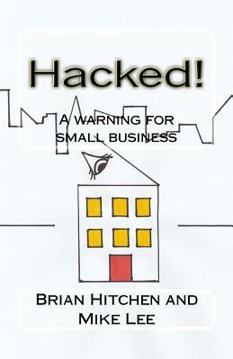 Hacked!: A warning for small business by Mike Lee, Brian Hitchen