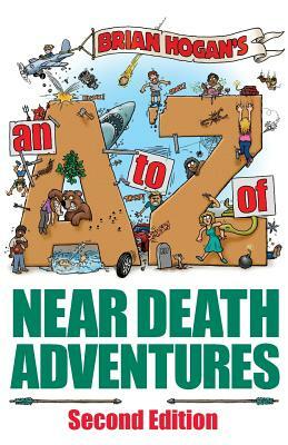 A to Z of Near-Death Adventures: Second Edition by Brian Hogan