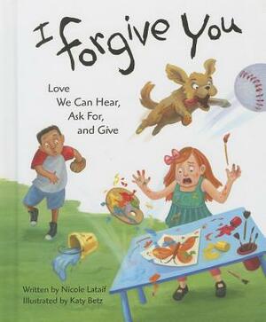 I Forgive You: Love We Can Hear, Ask For, and Give by Nicole Lataif