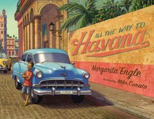 All the Way to Havana by Mike Curato, Margarita Engle