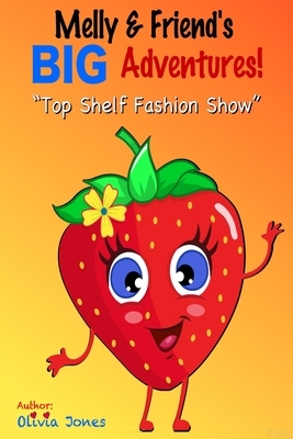 Melly & Friends Big Adventure!: Top Shelf Fashion Show by Olivia Jones