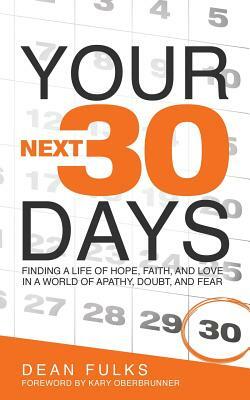 Your Next Thirty Days: Finding a life of hope, faith, and love in a world of apathy, doubt, and fear by Dean Fulks
