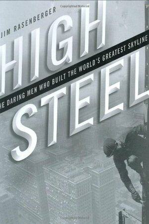 High Steel: The Daring Men Who Built the World's Greatest Skyline by Jim Rasenberger